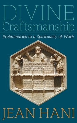 Divine Craftsmanship: Preliminaries to a Spirituality of Work by Hani, Jean