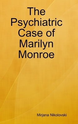 The Psychiatric Case of Marilyn Monroe by Nikolovski, Mirjana