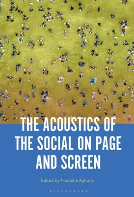 The Acoustics of the Social on Page and Screen by Aghoro, Nathalie