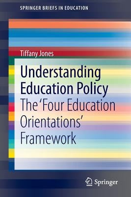 Understanding Education Policy: The 'Four Education Orientations' Framework by Jones, Tiffany