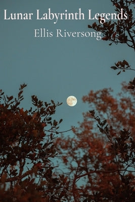 Lunar Labyrinth Legends: A Collection of Whimsical Poems Celebrating the Joy of Reading and the Magic of Words by Riversong, Ellis