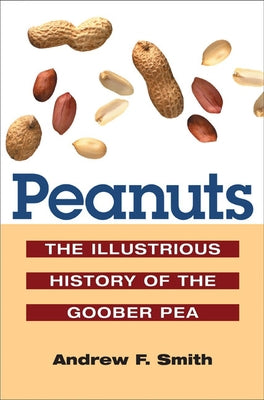 Peanuts: The Illustrious History of the Goober Pea by Smith, Andrew F.