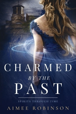 Charmed by the Past: A Time Travel Romance by Robinson, Aimee