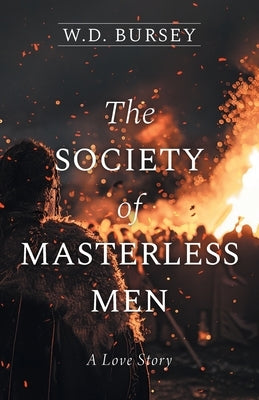 The Society of Masterless Men: A Love Story by Bursey, W. D.