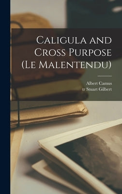 Caligula and Cross Purpose (Le Malentendu) by Camus, Albert 1913-1960