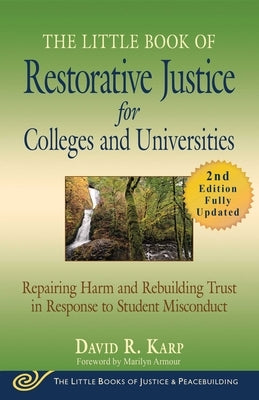 The Little Book of Restorative Justice for Colleges and Universities, Second Edition: Repairing Harm and Rebuilding Trust in Response to Student Misco by Karp, David R.