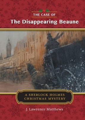 The Case of the Disappearing Beaune: A Sherlock Holmes Christmas Story by Matthews, J. Lawrence