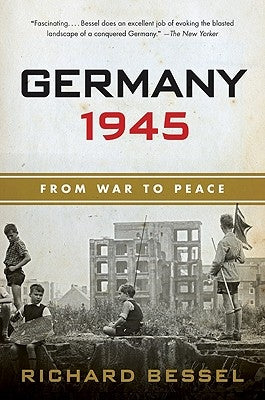 Germany 1945: From War to Peace by Bessel, Richard