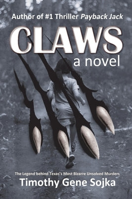 Claws: The Legend Behind Texas's Most Bizarre Unsolved Murders by Sojka, Timothy Gene