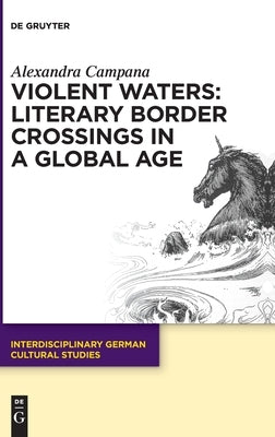 Violent Waters: Literary Border Crossings in a Global Age by Campana, Alexandra