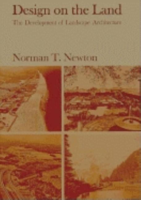 Design on the Land: The Development of Landscape Architecture by Newton, Norman T.