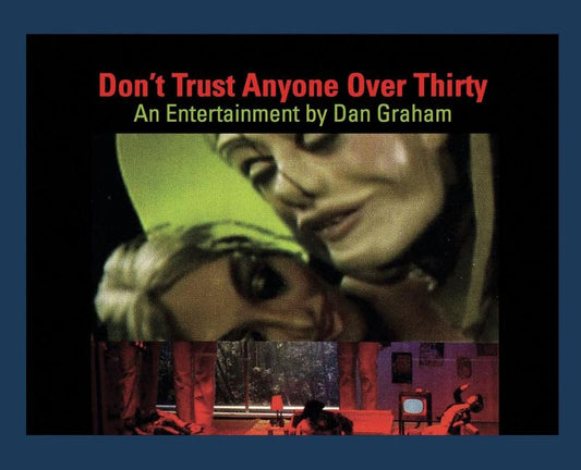 Dan Graham: Don't Trust Anyone Over Thirty: An Entertainment by Dan Graham by Graham, Dan