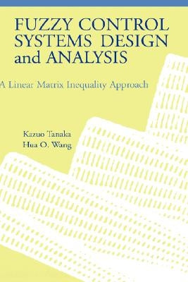 Fuzzy Control Systems Design and Analysis: A Linear Matrix Inequality Approach by Wang, Hua O.