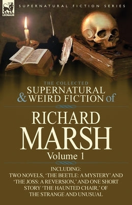 The Collected Supernatural and Weird Fiction of Richard Marsh: Volume 1-Including Two Novels, 'The Beetle: A Mystery' and 'The Joss: A Reversion, ' an by Marsh, Richard