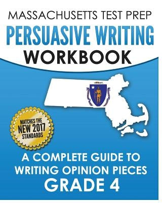 MASSACHUSETTS TEST PREP Persuasive Writing Workbook: A Complete Guide to Writing Opinion Pieces Grade 4 by Test Master Press Massachusetts