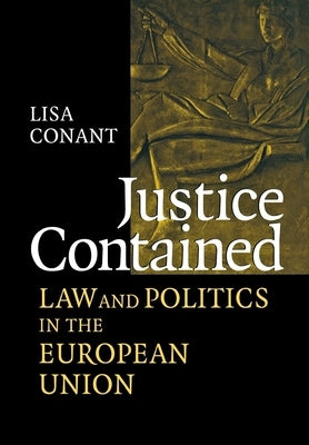 Justice Contained: Law and Politics in the European Union by Conant, Lisa J.