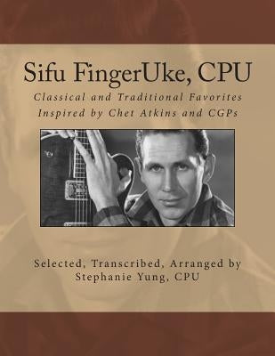 Sifu FingerUke, CPU: Classical and Traditional Favorites Inspired by Chet Atkins and CGPs by Yung Cpu, Stephanie