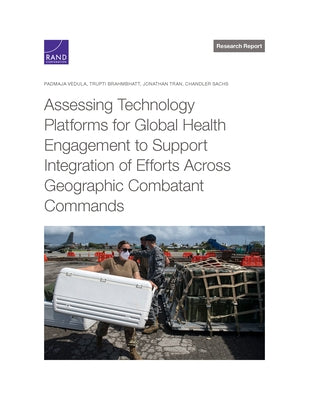 Assessing Technology Platforms for Global Health Engagement to Support Integration of Efforts Across Geographic Combatant Commands by Vedula, Padmaja