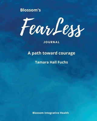 Blossom's Fearless Journal: A Path Toward Courage by Fuchs, Tamara Hall