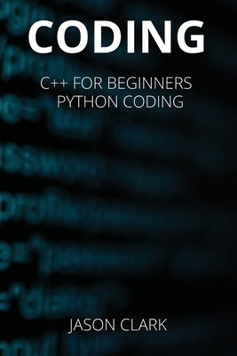 Coding: THIS BOOK INCLUD&#1045;S: C++ for B&#1077;ginn&#1077;rs + Python Coding by Smith, Jason