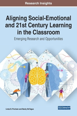 Aligning Social-Emotional and 21st Century Learning in the Classroom: Emerging Research and Opportunities by Pincham, Linda B.