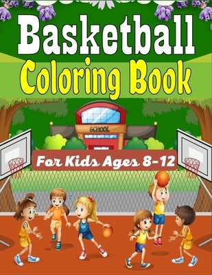 Basketball Coloring Book For Kids Ages 8-12: Beautiful Basketball coloring book with fun & creativity for Boys, Girls & Old Kids (Awesome Gifts For ch by Publications, Ensumongr