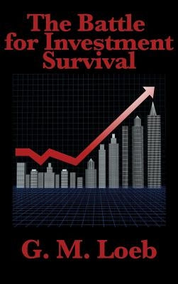 The Battle for Investment Survival: Complete and Unabridged by G. M. Loeb by Loeb, G. M.