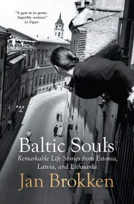 Baltic Souls: Remarkable Life Stories from Estonia, Latvia, and Lithuania by Brokken, Jan