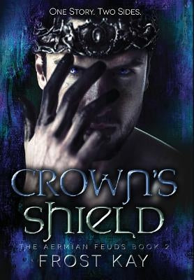 Crown's Shield: The Aermian Feuds: Book Two by Kay, Frost