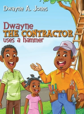 Dwayne the Contractor Uses a Hammer by Jones, Dwayne A.