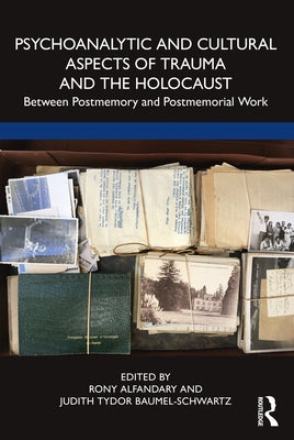 Psychoanalytic and Cultural Aspects of Trauma and the Holocaust: Between Postmemory and Postmemorial Work by Alfandary, Rony