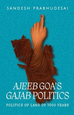 Ajeeb Goa's Gajab Politics by Prabhudesai, Sandesh