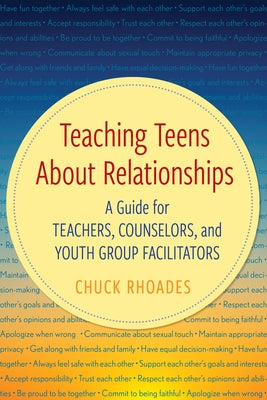 Teaching Teens About Relationships: A Guide for Teachers, Counselors, and Youth Group Facilitators by Rhoades, Chuck