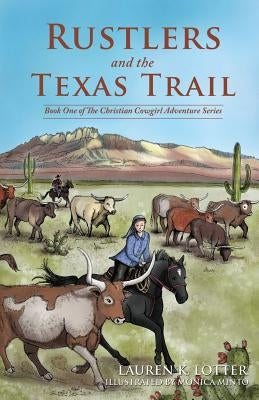 Rustlers and the Texas Trail: Book One of The Christian Cowgirl Adventure Series by Lotter, Lauren K.