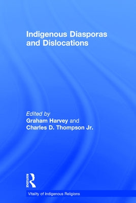 Indigenous Diasporas and Dislocations by Jr, Charles D. Thompson