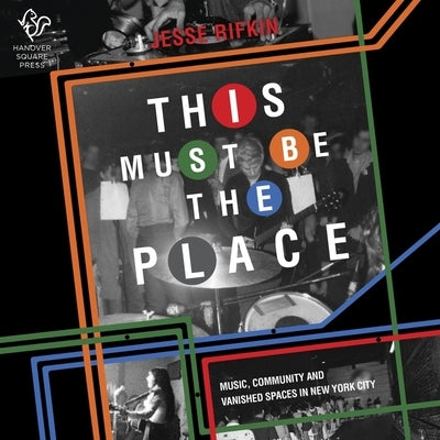 This Must Be the Place: Music, Community, and Vanished Space in New York City by Rifkin, Jesse