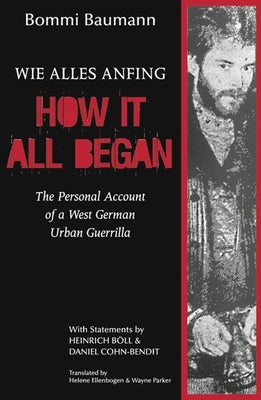 How It All Began: A Personal Account of a West German Urban Guerrilla by Baumann, Bommi