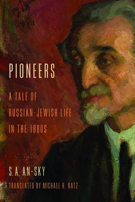 Pioneers: A Tale of Russian-Jewish Life in the 1880s by An-Sky, S. A.