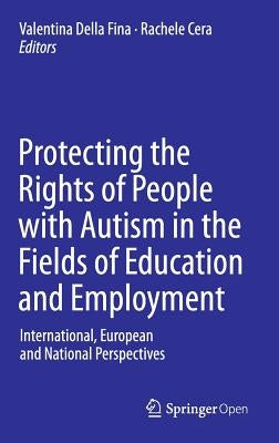 Protecting the Rights of People with Autism in the Fields of Education and Employment: International, European and National Perspectives by Della Fina, Valentina