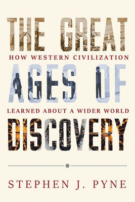 The Great Ages of Discovery: How Western Civilization Learned about a Wider World by Pyne, Stephen J.