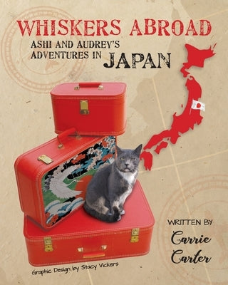 Whiskers Abroad: Ashi and Audrey's Adventures in Japan by Carter, Carrie