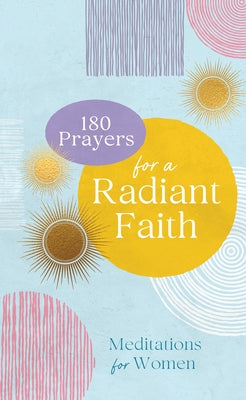 180 Prayers for a Radiant Faith: Meditations for Women by Compiled by Barbour Staff