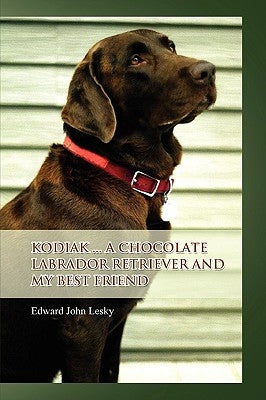 Kodiak ... A Chocolate Labrador Retriever and my best friend by Lesky, Edward John