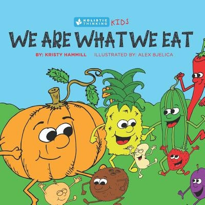 We Are What We Eat: Holistic Thinking Kids by Hammill, Kristy