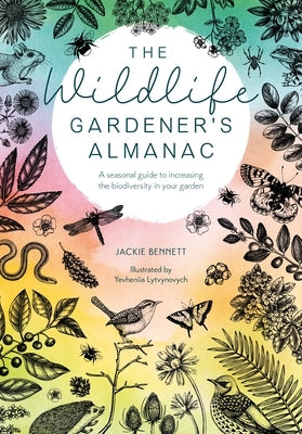 The Wildlife Gardener's Almanac: A Seasonal Guide to Increasing the Biodiversity in Your Garden by Bennett, Jackie