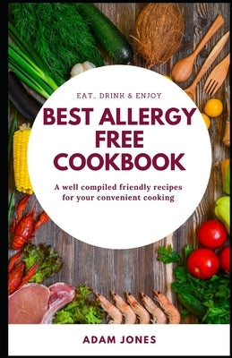 BEST ALLERGY FREE COOKBOOK - A well compiled friendly recipes for your convenient cooking by Jones, Adam