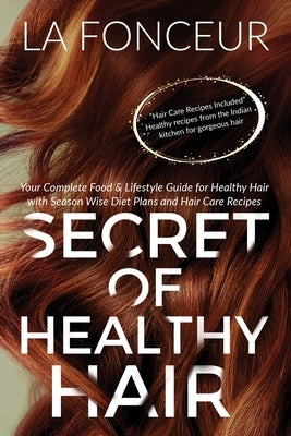 Secret of Healthy Hair (Full Color Print): Your Complete Food & Lifestyle Guide for Healthy Hair + Diet Plans + Recipes by Fonceur, La