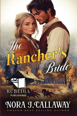 The Rancher's Bride: A Western Historical Romance Book by J. Callaway, Nora