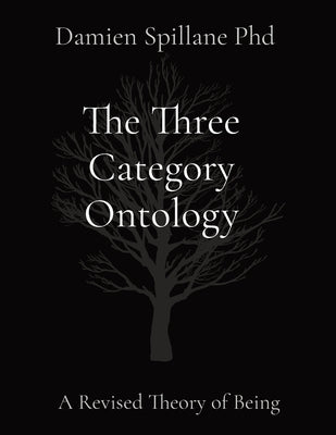 The Three Category Ontology: A Revised Theory of Being by Spillane, Damien