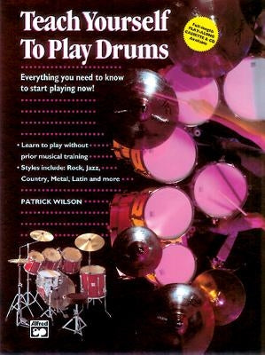 Alfred's Teach Yourself to Play Drums: Everything You Need to Know to Start Playing Now! by Wilson, Patrick